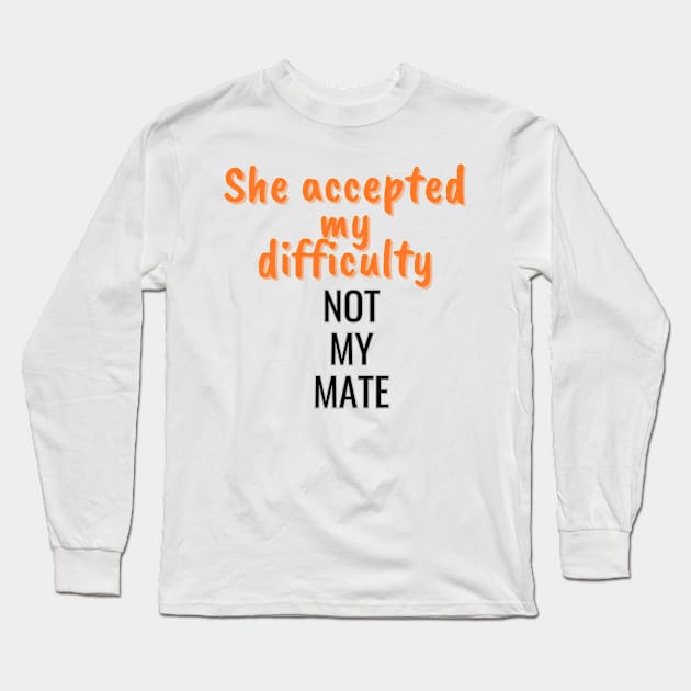 She accepted my difficulty, not my mate Long Sleeve T-Shirt by Art Enthusiast